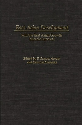 East Asian Development: Will the East Asian Growth Miracle Survive? by Adams, F. Gerard