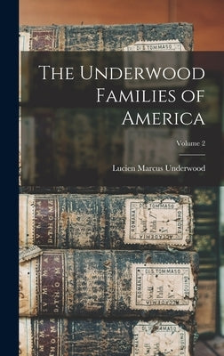 The Underwood Families of America; Volume 2 by Underwood, Lucien Marcus 1853-1907