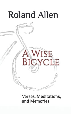 A Wise Bicycle: Verses, Meditations, and Memories by Allen, Roland Marshall