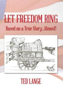 Let Freedom Ring: Based on a True Story...Almost! by Lange, Ted