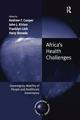 Africa's Health Challenges: Sovereignty, Mobility of People and Healthcare Governance. Edited by Andrew F. Cooper, John J. Kirton, Franklyn Lisk, Hany by Cooper, Andrew F.