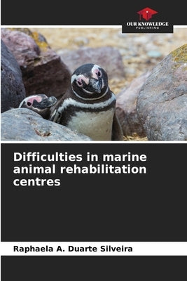 Difficulties in marine animal rehabilitation centres by Duarte Silveira, Raphaela A.