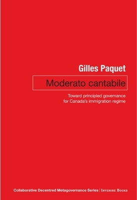 Moderato Cantabile: Toward Principled Governance for Canada's Immigration Policy by Paquet, Gilles