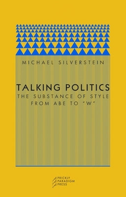 Talking Politics: The Substance of Style from Abe to W by Silverstein, Michael