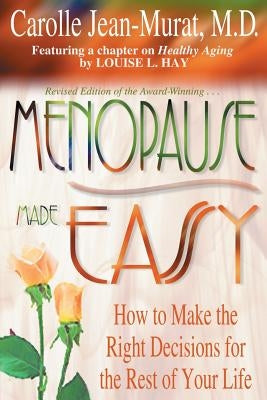 Menopause Made Easy: How to Make the Right Decisions for the Rest of Your Life by Jean-Murat, Carolle