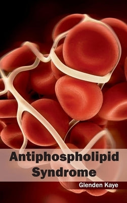 Antiphospholipid Syndrome by Kaye, Glenden