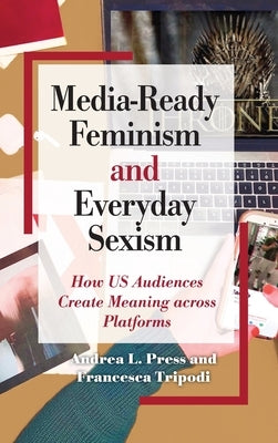 Media-Ready Feminism and Everyday Sexism by Press, Andrea L.