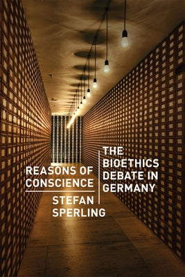 Reasons of Conscience: The Bioethics Debate in Germany by Sperling, Stefan