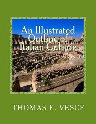 An Illustrated Outline of Italian Culture: From the Beginnings to the Early Settecento by Vesce, Thomas E.