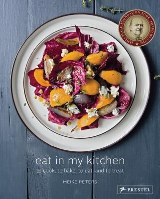 Eat in My Kitchen: To Cook, to Bake, to Eat, and to Treat by Peters, Meike