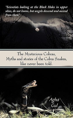 The Mysterious Cobras, Myths and stories of the Cobra Snakes, like never been told. by Gul, Agha