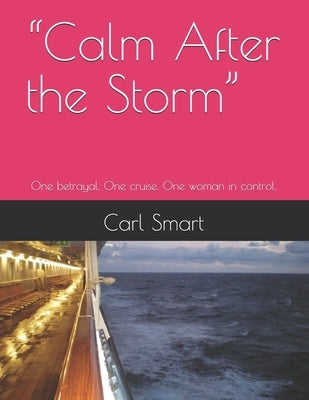 "Calm After the Storm": One betrayal. One cruise. One woman in control. by Smart, Carl