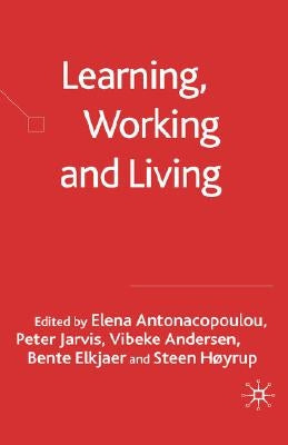 Learning, Working and Living: Mapping the Terrain of Working Life Learning by Antonacopoulou, Elena
