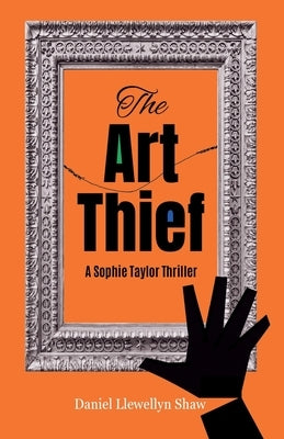 The Art Thief: A Sophie Taylor Thriller by Shaw, Daniel Llewellyn