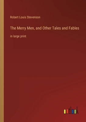 The Merry Men, and Other Tales and Fables: in large print by Stevenson, Robert Louis