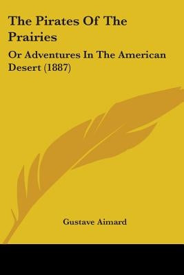 The Pirates Of The Prairies: Or Adventures In The American Desert (1887) by Aimard, Gustave