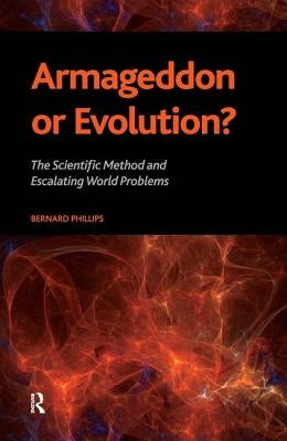 Armageddon or Evolution?: The Scientific Method and Escalating World Problems by Phillips, Bernard S.