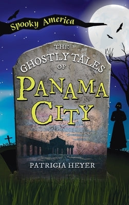 Ghostly Tales of Panama City by Heyer, Patricia
