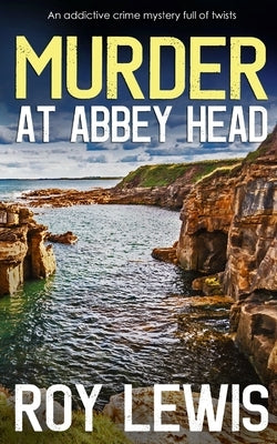 MURDER AT ABBEY HEAD an addictive crime mystery full of twists by Lewis, Roy
