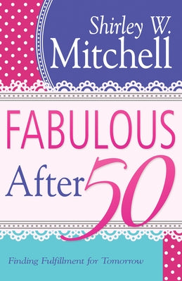 Fabulous After 50: Finding Fulfillment for Tomorrow by Mitchell, Shirley W.