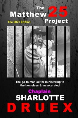 The Matthew 25 Project: The go-to manual on ministering to the homeless and incarcerated by Druex, Chaplain Sharlotte