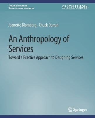 An Anthropology of Services: Toward a Practice Approach to Designing Services by Blomberg, Jeanette