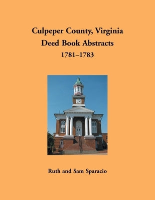 Culpeper County, Virginia Deed Book Abstracts, 1781-1783 by Sparacio, Ruth