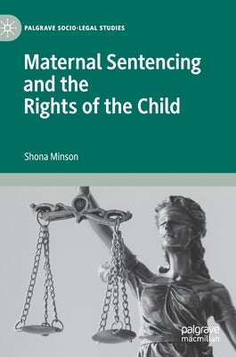Maternal Sentencing and the Rights of the Child by Minson, Shona