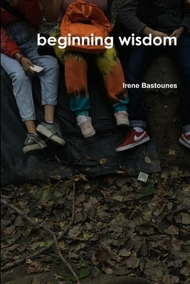 beginning wisdom by Bastounes, Irene
