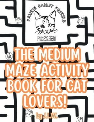 The Medium Maze Activity Book for Cat Lovers by W, J. L.