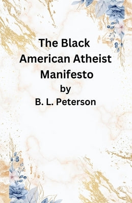 The American Black Atheist Manifesto by Peterson, B. L.