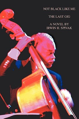 Not Black Like Me: The Last Gig by Spivak, Irwin H.