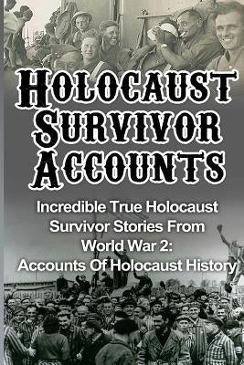 Holocaust Survivor Accounts: Incredible True Holocaust Survivor Stories From World War 2: Accounts Of Holocaust History by Zachary, Cyrus J.