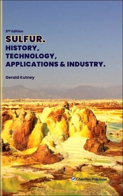Sulfur: History, Technology, Applications and Industry by Kutney, Gerald