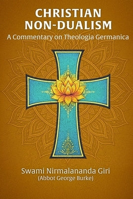 Christian Non-Dualism: A Commentary on Theologia Germanica by Burke (Swami Nirmalananda Giri), Abbot G