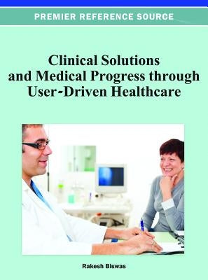 Clinical Solutions and Medical Progress through User-Driven Healthcare by Biswas, Rakesh