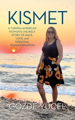 Kismet: A Turkish-American Woman's Unlikely Story of Race, Love, and Personal Transformation by Y?el, Gde
