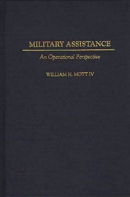 Military Assistance: An Operational Perspective by Mott, William H., IV