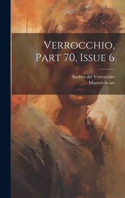 Verrocchio, Part 70, Issue 6 by Verrocchio, Andrea del