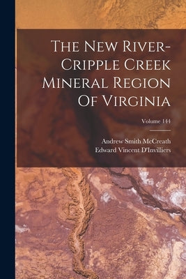 The New River-cripple Creek Mineral Region Of Virginia; Volume 144 by McCreath, Andrew Smith