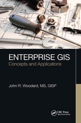Enterprise GIS: Concepts and Applications by Woodard, John R.