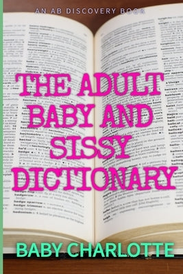 The Adult Baby and Sissy Dictionary by Milton, Colin