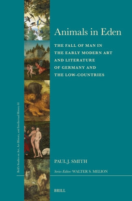 Animals in Eden: The Fall of Man in the Early Modern Art and Literature of Germany and the Low-Countries by Smith, Paul J.
