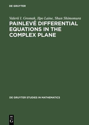 Painlevé Differential Equations in the Complex Plane by Gromak, Valerii I.