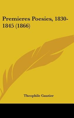 Premieres Poesies, 1830-1845 (1866) by Gautier, Theophile