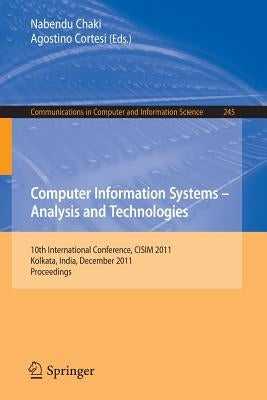 Computer Information Systems - Analysis and Technologies: 10th International Conference, Cisim 2011, Held in Kolkata, India, December 14-16, 2011. Pro by Chaki, Nabendu