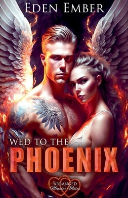 Wed to the Phoenix by Ember, Eden