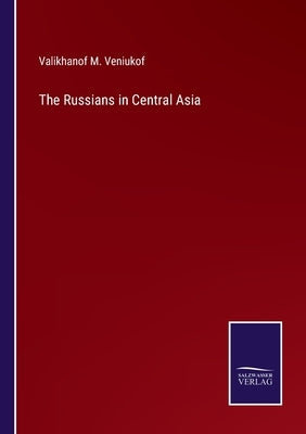 The Russians in Central Asia by Veniukof, Valikhanof M.