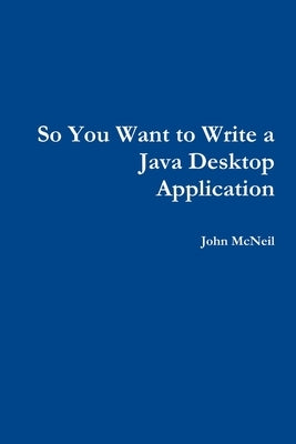So you want to write a Java desktop application by McNeil, John