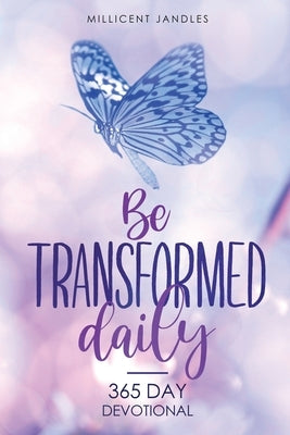 Be transformed daily: 365 day devotional by Jandles, Millicent